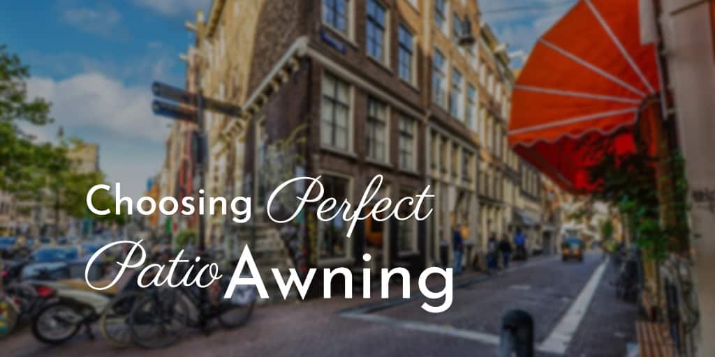 Your Complete Guide to Choosing the Perfect Patio Awning